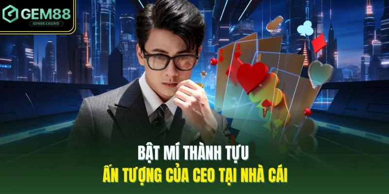 Bật mí thành tựu ấn tượng của CEO tại nhà cái