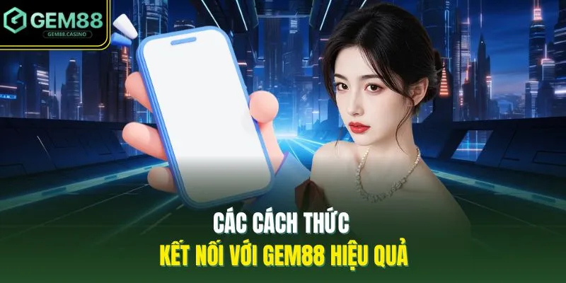 Các cách thức kết nối với GEM88 hiệu quả