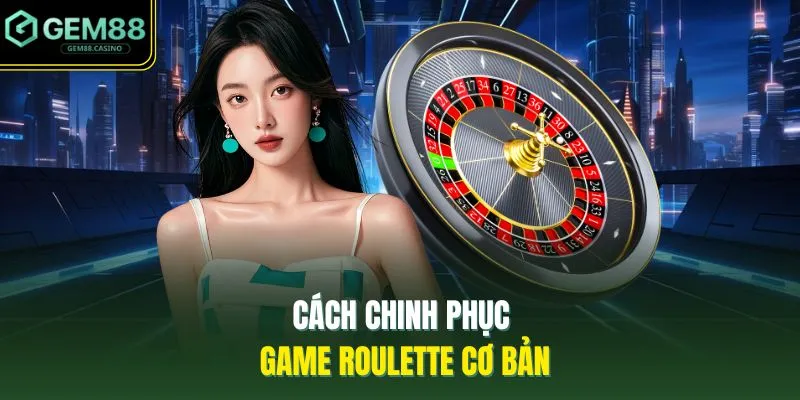 Cách chinh phục game roulette cơ bản