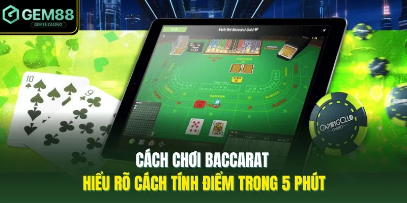 Cách Chơi Baccarat | Hiểu Rõ Cách Tính Điểm Trong 5 Phút