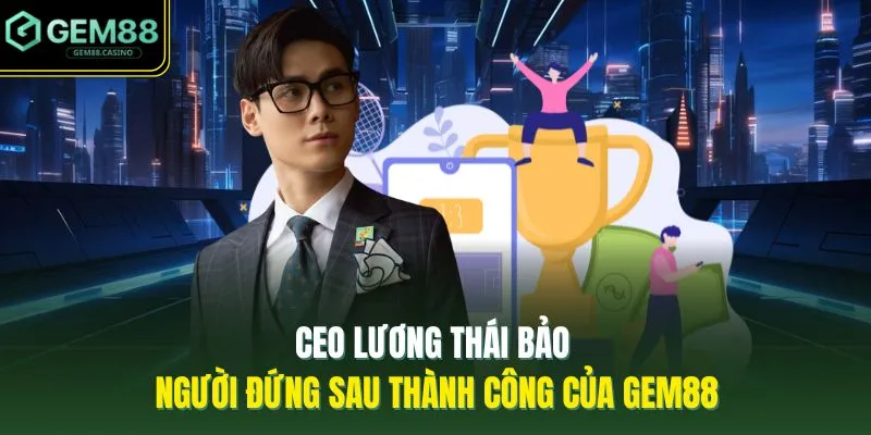 CEO Lương Thái Bảo | Người Đứng Sau Thành Công Của GEM88
