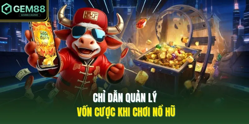 Chỉ dẫn quản lý vốn cược khi chơi nổ hũ