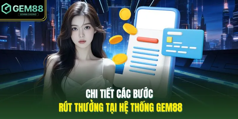 Chi tiết các bước rút thưởng tại hệ thống GEM88