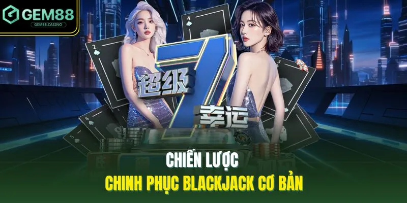 Chiến lược chinh phục Blackjack cơ bản 