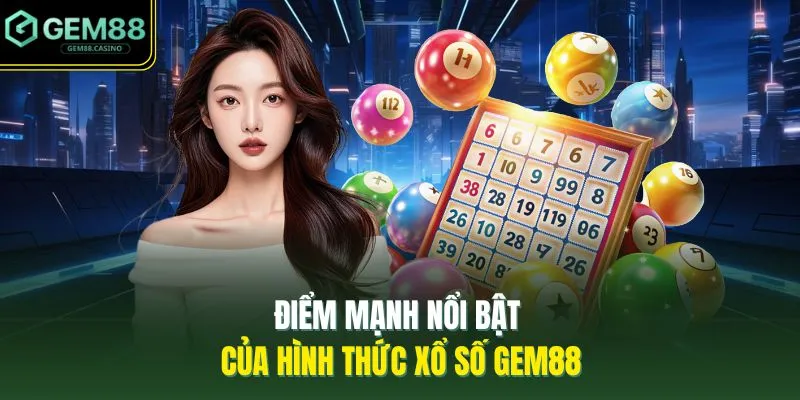 Điểm mạnh nổi bật của hình thức xổ số GEM88