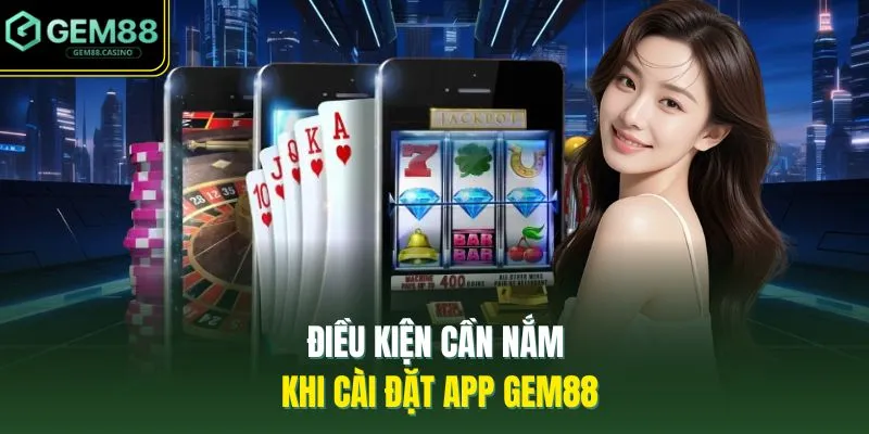 Điều kiện cần nắm khi cài đặt app GEM88