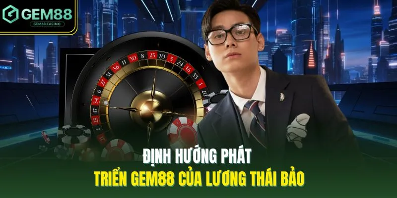Định hướng phát triển GEM88 của Lương Thái Bảo