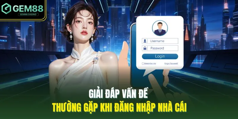 Giải đáp vấn đề thường gặp khi đăng nhập nhà cái