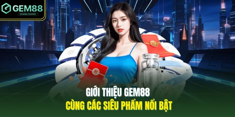 Giới thiệu GEM88 cùng các siêu phẩm nổi bật
