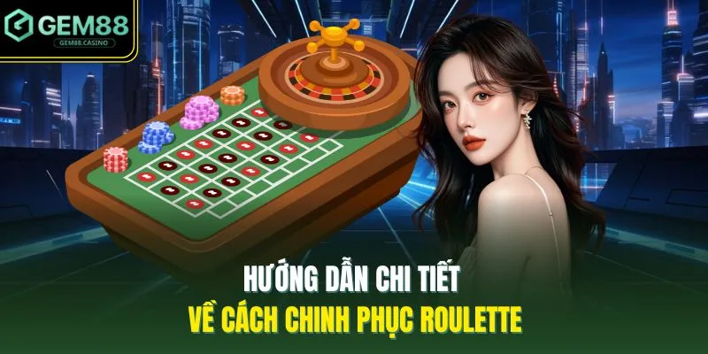 Hướng dẫn chi tiết về cách chinh phục Roulette