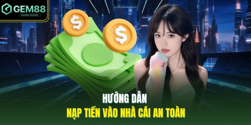 Hướng dẫn nạp tiền vào nhà cái an toàn
