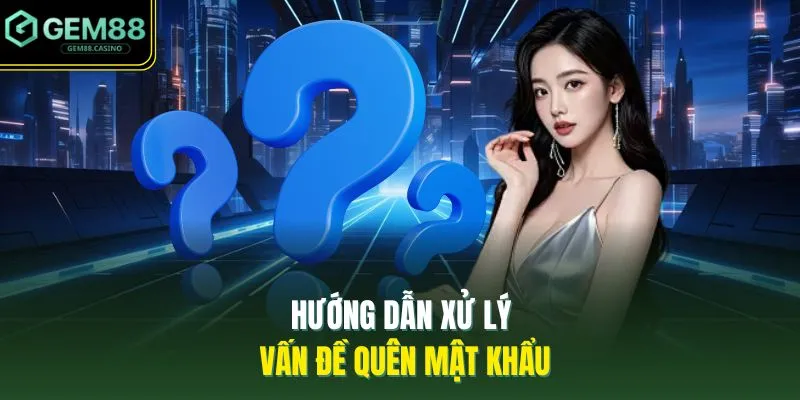 Hướng dẫn xử lý vấn đề quên mật khẩu