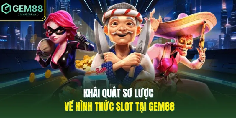 Khái quát sơ lược về hình thức slot tại GEM88