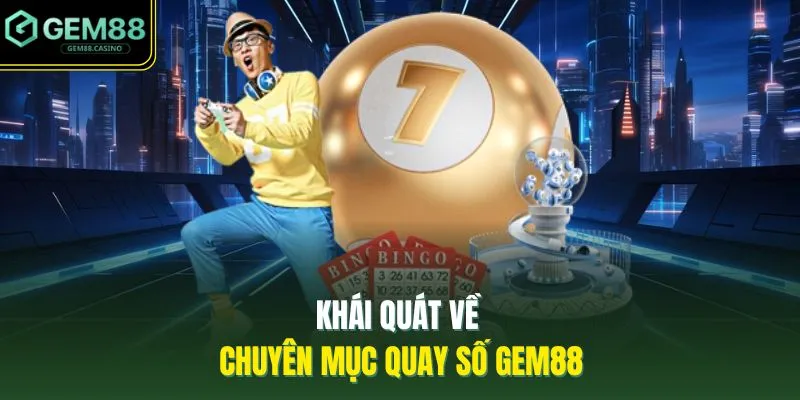 Khái quát về chuyên mục quay số GEM88