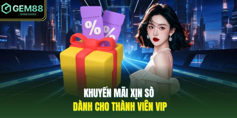 Khuyến mãi xịn sò dành cho thành viên VIP