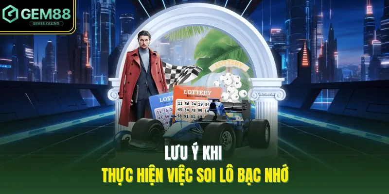 Lưu ý khi thực hiện việc soi lô bạc nhớ
