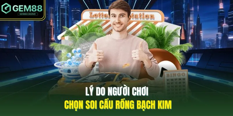 Lý do người chơi chọn soi cầu rồng bạch kim 