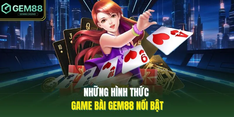 Game Bài GEM88 2 Những hình thức game bài GEM88 nổi bật