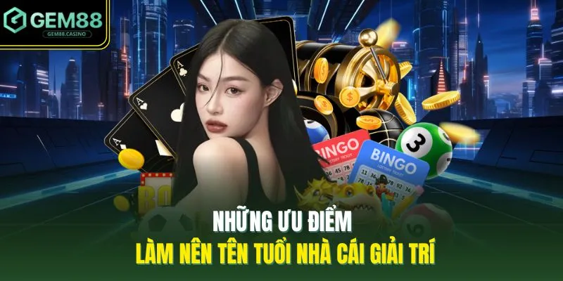Những ưu điểm làm nên tên tuổi nhà cái giải trí
