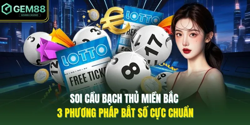 Soi Cầu Bạch Thủ Miền Bắc | 3 Phương Pháp Bắt Số Cực Chuẩn