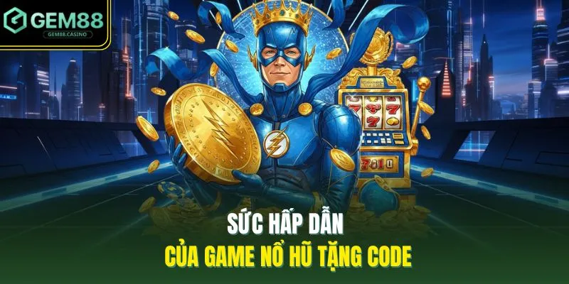 Sức hấp dẫn của game nổ hũ tặng code