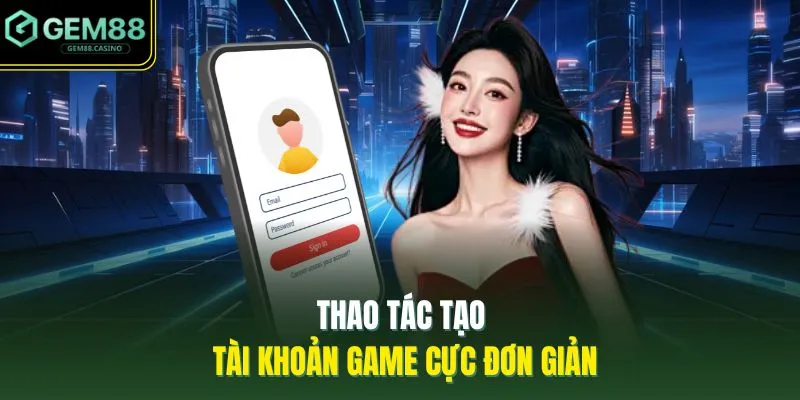 Thao tác tạo tài khoản game cực đơn giản