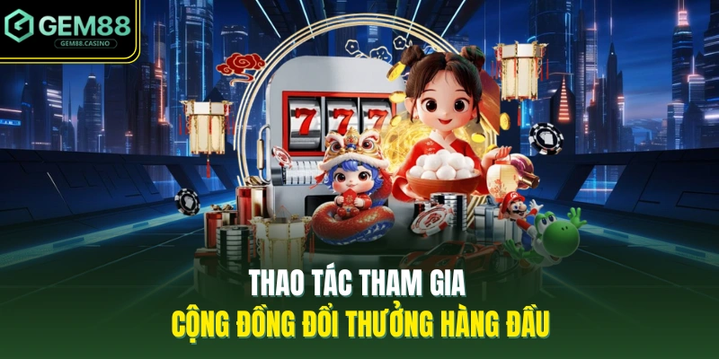 Thao tác tham gia cộng đồng đổi thưởng hàng đầu