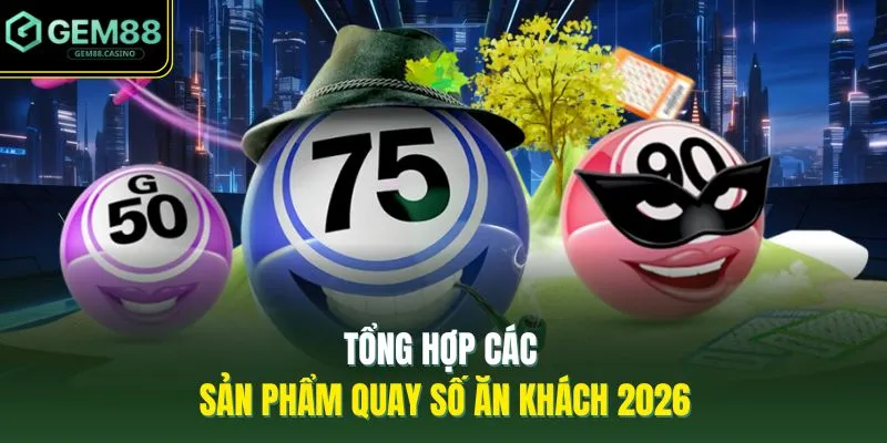 Tổng hợp các sản phẩm quay số ăn khách 2026