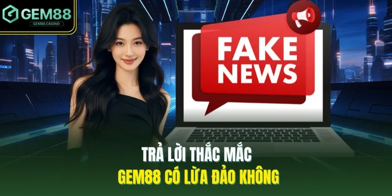 Gem88 Có Lừa Đảo Không? Sự Thật Về Lời Đồn Thất Thiệt 2026 2 Trả lời thắc mắc GEM88 có lừa đảo không