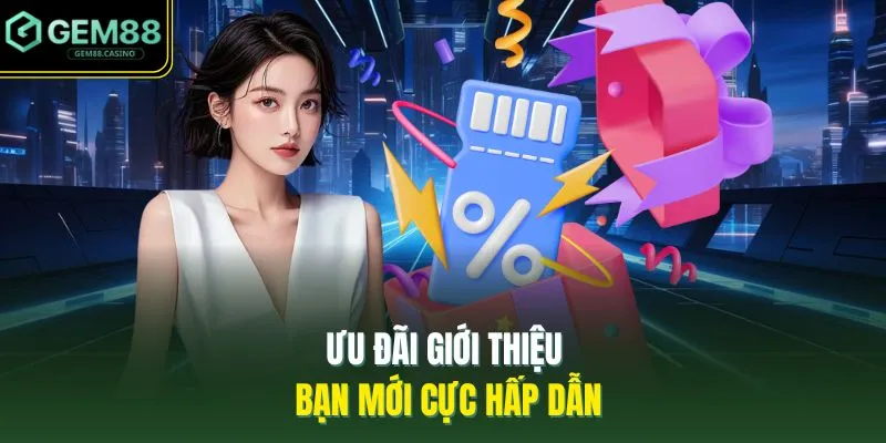 Ưu đãi giới thiệu bạn mới cực hấp dẫn