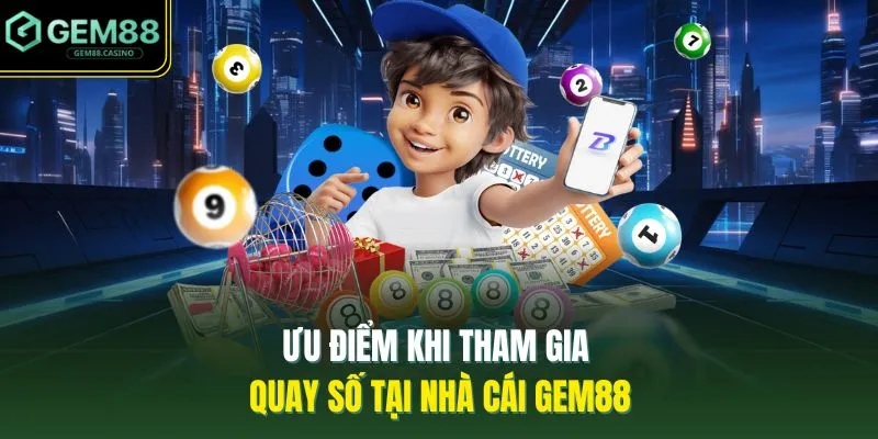 Ưu điểm khi tham gia quay số tại nhà cái GEM88